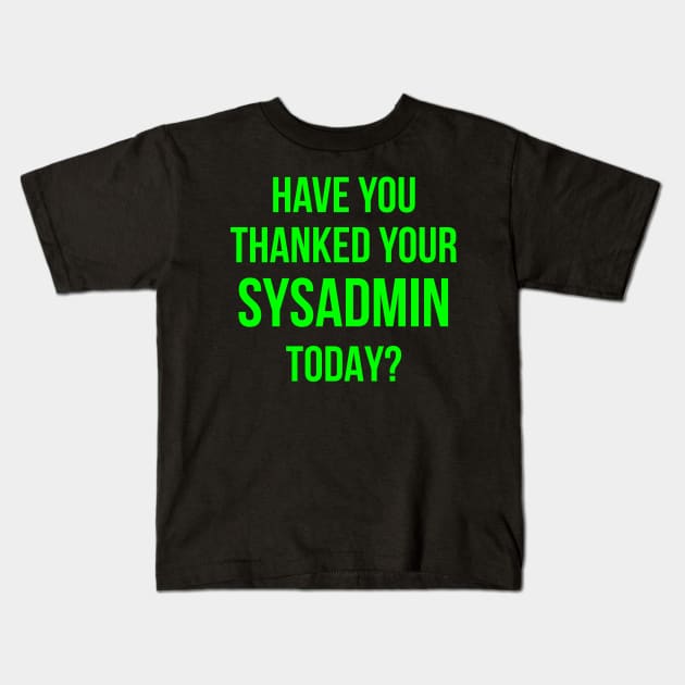 Have You Thanked Your Sysadmin Today? Kids T-Shirt by CHADDINGTONS